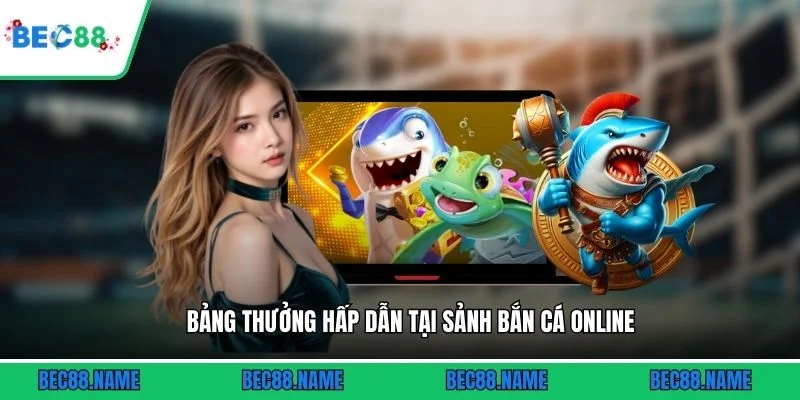 Bảng thưởng hấp dẫn tại sảnh bắn cá online