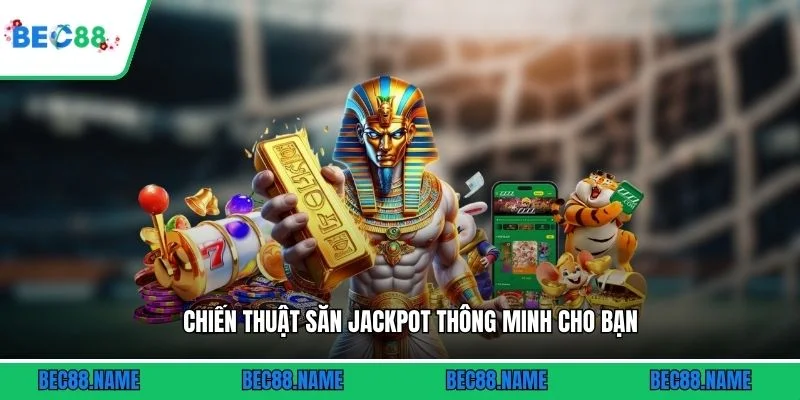 Chiến thuật săn jackpot thông minh cho bạn