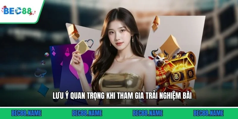 Lưu ý quan trọng khi tham gia trải nghiệm bài