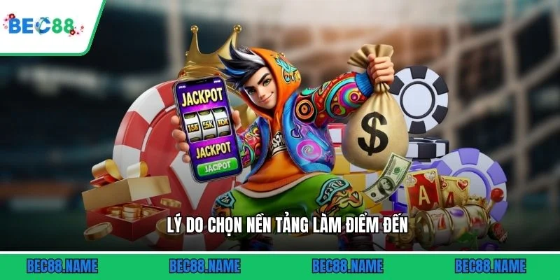 Lý do chọn nền tảng làm điểm đến