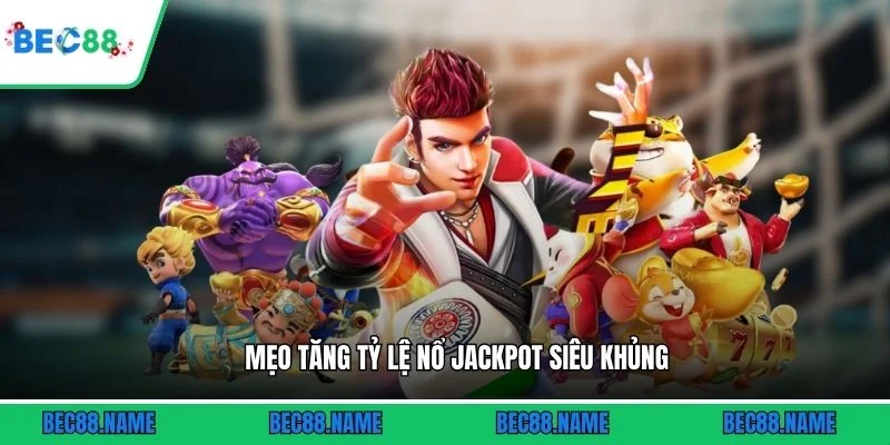 Mẹo tăng tỷ lệ nổ jackpot siêu khủng