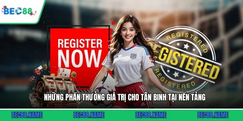 Những phần thưởng giá trị cho tân binh tại nền tảng