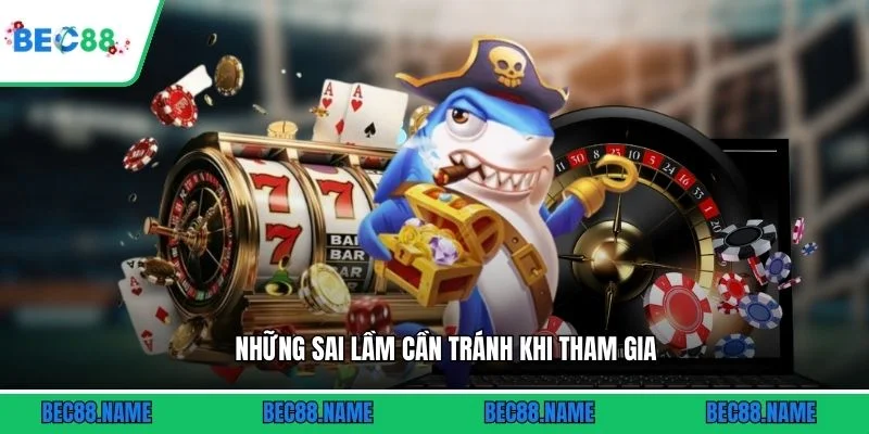 Những sai lầm cần tránh khi tham gia