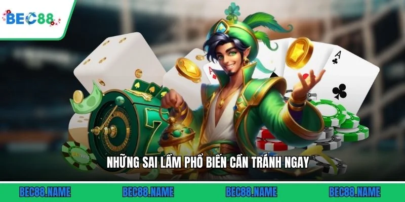 Những sai lầm phổ biến cần tránh ngay