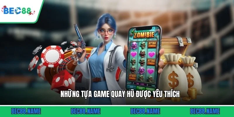Những tựa game quay hũ được yêu thích