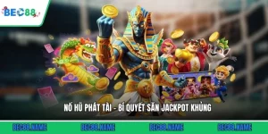 Nổ Hũ Phát Tài - Bí Quyết Săn Jackpot Khủng