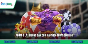 Phỏm 8 Lá - Hướng Dẫn Chơi Và Chiến Thuật Đỉnh Nhất