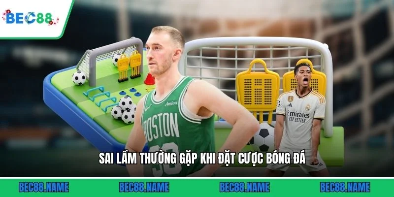 Sai lầm thường gặp khi đặt cược bóng đá