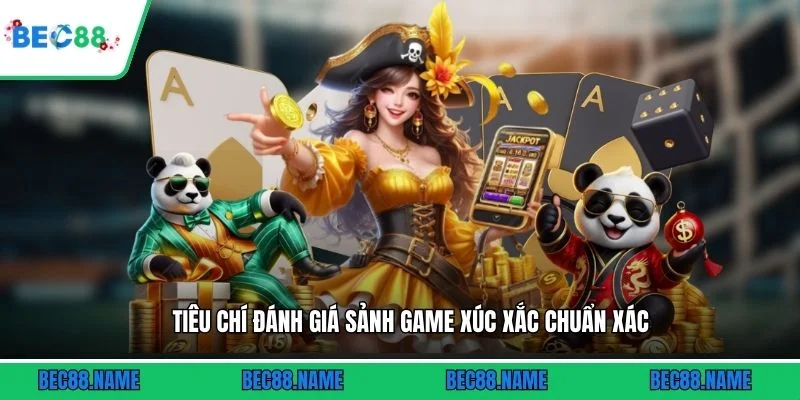Tiêu chí đánh giá sảnh game xúc xắc chuẩn xác