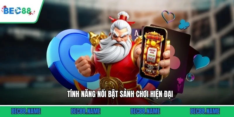 Tính năng nổi bật sảnh chơi hiện đại