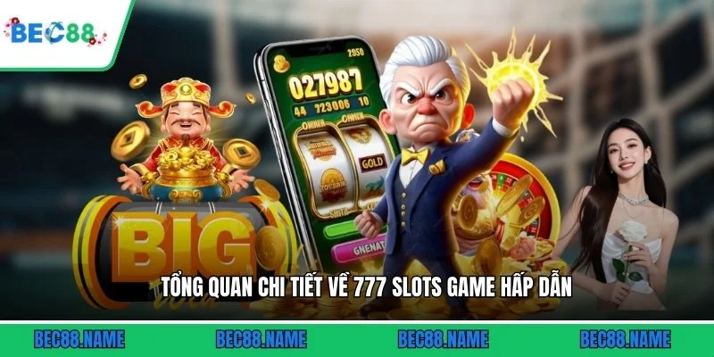 Tổng quan chi tiết về 777 slots game hấp dẫn