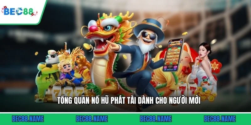 Tổng quan nổ hũ Phát Tài dành cho người mới